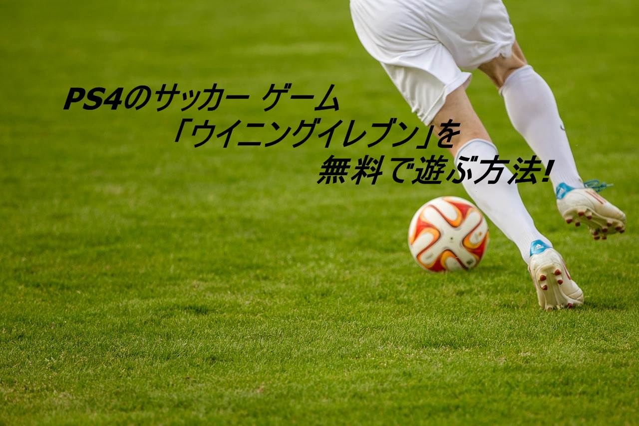 Ps4のサッカーゲーム ウイニングイレブン を無料で遊ぶ方法 タカハシのこれ何ブログ