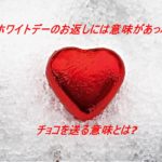 ホワイトデーのお返しには意味があった!チョコを送る意味とは?　
